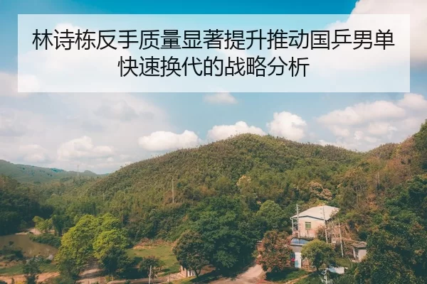 林诗栋反手质量显著提升推动国乒男单快速换代的战略分析
