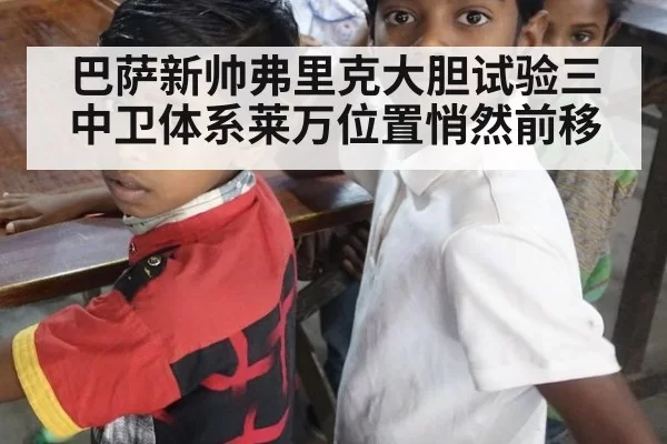 巴萨新帅弗里克大胆试验三中卫体系莱万位置悄然前移