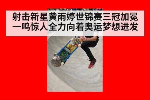 射击新星黄雨婷世锦赛三冠加冕一鸣惊人全力向着奥运梦想进发
